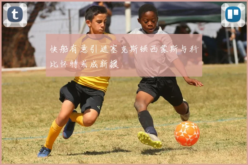 快船有意引进塞克斯顿西蒙斯与科比怀特或成新援